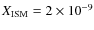 $X_{{\rm ISM}}=2 \times 10^{-9}$