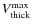 $V^{{\rm max}}_{{\rm thick}}$