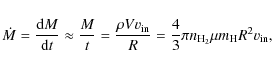 \begin{displaymath}
\dot{M}=\frac{{\rm d}M}{{\rm d}t} \approx \frac{M}{t}=\frac{...
...\frac{4}{3}\pi n_{{\rm H}_2} \mu m_{{\rm H}} R^2 v_{{\rm in}},
\end{displaymath}