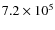 $7.2 \times 10^5$