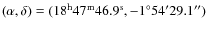 $(\alpha,\delta)=(18^{{\rm h}}47^{{\rm m}}46.9^{{\rm s}},
-1^{\circ}54^{\prime}29.1^{\prime \prime})$
