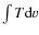 $\int T {\rm d}v$