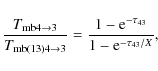 \begin{displaymath}
\frac{T_{{\rm mb}4\rightarrow3}}{T_{{\rm mb}(13)4\rightarro...
...
\frac{1 - {\rm e}^{-\tau_{43}}}{1 - {\rm e}^{-\tau_{43}/X}},
\end{displaymath}