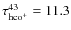 $\tau_{{\rm hco^{+}}}^{43}=11.3$