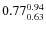 $ 0.77^{\rm0.94}_{0.63} $