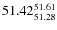 $ 51.42^{\rm 51.61}_{51.28} $