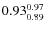 $ 0.93^{\rm0.97}_{0.89} $