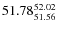 $ 51.78^{\rm 52.02}_{51.56} $