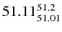 $ 51.11^{\rm 51.2}_{51.01} $