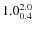 $ 1.0^{\rm 2.0}_{0.4} $