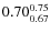 $ 0.70^{\rm0.75}_{0.67} $
