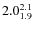 $ 2.0^{\rm 2.1}_{1.9} $