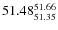 $ 51.48^{\rm 51.66}_{51.35} $