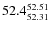 $ 52.4^{\rm 52.51}_{52.31} $