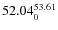 $ 52.04^{\rm 53.61}_{0} $