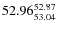 $ 52.96^{\rm 52.87}_{53.04} $