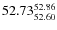 $ 52.73^{\rm 52.86}_{52.60} $
