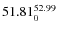 $ 51.81^{\rm 52.99}_{0} $