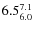 $ 6.5^{\rm 7.1}_{6.0} $