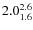 $ 2.0^{\rm 2.6}_{1.6} $