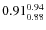 $ 0.91^{\rm0.94}_{0.88} $