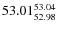$ 53.01^{\rm 53.04}_{52.98} $