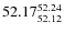 $ 52.17^{\rm 52.24}_{52.12} $