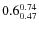 $ 0.6^{\rm0.74}_{0.47} $