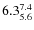 $ 6.3^{\rm 7.4}_{5.6} $