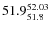 $ 51.9^{\rm 52.03}_{51.8} $