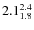 $ 2.1^{\rm 2.4}_{1.8} $