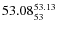 $ 53.08^{\rm 53.13}_{53} $