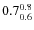 $ 0.7^{\rm0.8}_{0.6} $