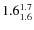 $ 1.6^{\rm 1.7}_{1.6} $