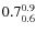 $ 0.7^{\rm0.9}_{0.6} $