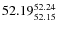 $ 52.19^{\rm 52.24}_{52.15} $