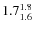 $ 1.7^{\rm 1.8}_{1.6} $