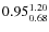$ 0.95^{\rm 1.20}_{0.68} $