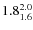 $ 1.8^{\rm 2.0}_{1.6} $