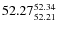 $ 52.27^{\rm 52.34}_{52.21} $
