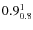 $ 0.9^{\rm 1}_{0.8} $