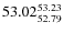 $ 53.02^{\rm 53.23}_{52.79} $