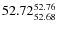 $ 52.72^{\rm 52.76}_{52.68} $