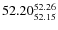 $ 52.20^{\rm 52.26}_{52.15} $