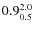 $ 0.9^{\rm 2.0}_{0.5} $