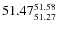$ 51.47^{\rm 51.58}_{51.27} $