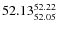 $ 52.13^{\rm 52.22}_{52.05} $