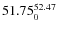 $ 51.75^{\rm 52.47}_{0} $