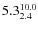 $ 5.3^{\rm 10.0}_{2.4} $