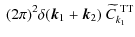 $\displaystyle ~ (2\pi)^2\delta(\vec k_1+\vec k_2)~ \widetilde{C}_{k_1}^{{\rm ~ TT}}$